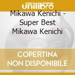 Mikawa Kenichi - Super Best Mikawa Kenichi cd