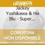 Jackey Yoshikawa & His Blu - Super Best cd