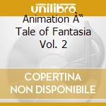 Animation À“ Tale of Fantasia Vol. 2 cd