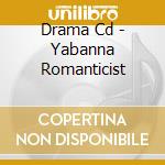 Drama Cd - Yabanna Romanticist cd