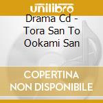 Drama Cd - Tora San To Ookami San cd musicale di Drama Cd