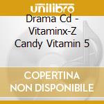 Drama Cd - Vitaminx-Z Candy Vitamin 5 cd