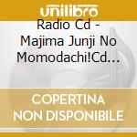 Radio Cd - Majima Junji No Momodachi!Cd Shimono Hiro Kun cd musicale di Radio Cd
