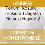 Toriumi Kosuke - Tsukiuta.Ichigatsu Mutsuki Hajime 2 cd
