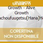 Growth - Alive Growth Kachoufuugetsu[Hana]Hen cd