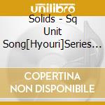 Solids - Sq Unit Song[Hyouri]Series [Ura Solids] cd musicale di Solids