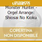 Monster Hunter - Orgel Arrange: Shiosai No Kioku cd
