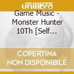 Game Music - Monster Hunter 10Th [Self Cover] N Album[Self Cover] cd musicale di Game Music