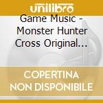 Game Music - Monster Hunter Cross Original (2 Cd) cd musicale di Game Music