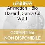 Animation - Bio Hazard Drama Cd Vol.1 cd musicale