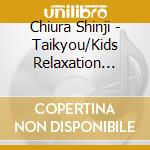 Chiura Shinji - Taikyou/Kids Relaxation Grace cd