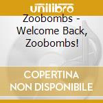 Zoobombs - Welcome Back, Zoobombs! cd musicale