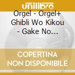 Orgel - Orgel+ Ghibli Wo Kikou - Gake No Ue O Ponyo- cd