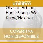 Ohashi, Setsuo - Haole Songs We Know/Haleiwa Moon cd