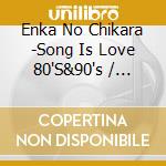 Enka No Chikara -Song Is Love 80'S&90's / Various cd