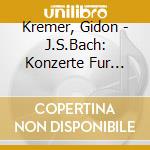 Kremer, Gidon - J.S.Bach: Konzerte Fur Violine(N). Bwv1041/1043/1060 cd