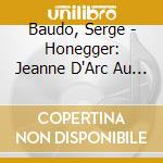 Baudo, Serge - Honegger: Jeanne D'Arc Au Bucher / Le Roi David (2 Cd) cd musicale di Baudo, Serge