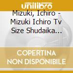Mizuki, Ichiro - Mizuki Ichiro Tv Size Shudaika Shuu cd