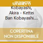 Kobayashi, Akira - Kettei Ban Kobayashi Akira Dai Zenshuu cd