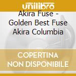 Akira Fuse - Golden Best Fuse Akira Columbia cd musicale di Fuse, Akira