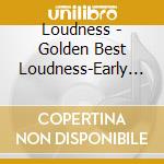 Loudness - Golden Best Loudness-Early Years Collection- (2 Cd) cd musicale di Loudness