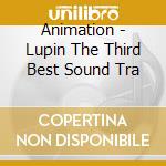 Animation - Lupin The Third Best Sound Tra cd musicale di Animation