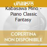 Kabasawa Mino - Piano Classic Fantasy cd musicale di Kabasawa Mino
