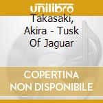 Takasaki, Akira - Tusk Of Jaguar cd musicale