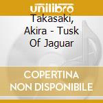Takasaki, Akira - Tusk Of Jaguar cd