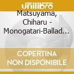 Matsuyama, Chiharu - Monogatari-Ballad Selection cd