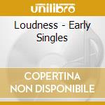 Loudness - Early Singles cd musicale di Loudness