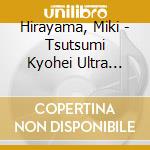 Hirayama, Miki - Tsutsumi Kyohei Ultra Best Tra cd musicale di Hirayama, Miki