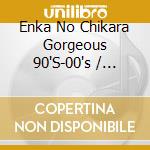 Enka No Chikara Gorgeous 90'S-00's / Various cd