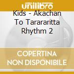 Kids - Akachan To Tarararitta Rhythm 2 cd