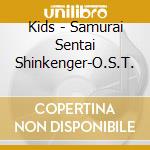 Kids - Samurai Sentai Shinkenger-O.S.T. cd