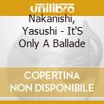 Nakanishi, Yasushi - It'S Only A Ballade cd