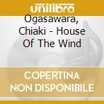 Ogasawara, Chiaki - House Of The Wind cd