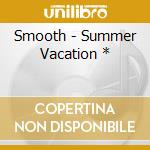 Smooth - Summer Vacation * cd