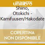 Shiino, Otokichi - Kamifuusen/Hakodate cd musicale