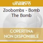 Zoobombs - Bomb The Bomb cd musicale