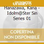 Hanazawa, Kana - Idolm@Ster Sin Series 01 cd