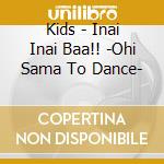 Kids - Inai Inai Baa!! -Ohi Sama To Dance- cd
