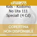 Kids - Kodomo No Uta 111 Special! (4 Cd) cd