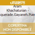 Aram Khachaturian - Masquerade.Gayaneh.Piano Concerto cd musicale di Alexander Rahbari