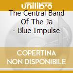 The Central Band Of The Ja - Blue Impulse cd musicale di The Central Band Of The Ja