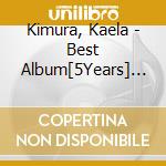 Kimura, Kaela - Best Album[5Years] (2 Cd) cd