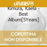 Kimura, Kaela - Best Album[5Years] cd musicale di Kimura, Kaela