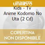 Kids - Tv Anime Kodomo No Uta (2 Cd) cd