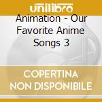 Animation - Our Favorite Anime Songs 3 cd