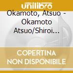 Okamoto, Atsuo - Okamoto Atsuo/Shiroi Hana No Saku Koro cd